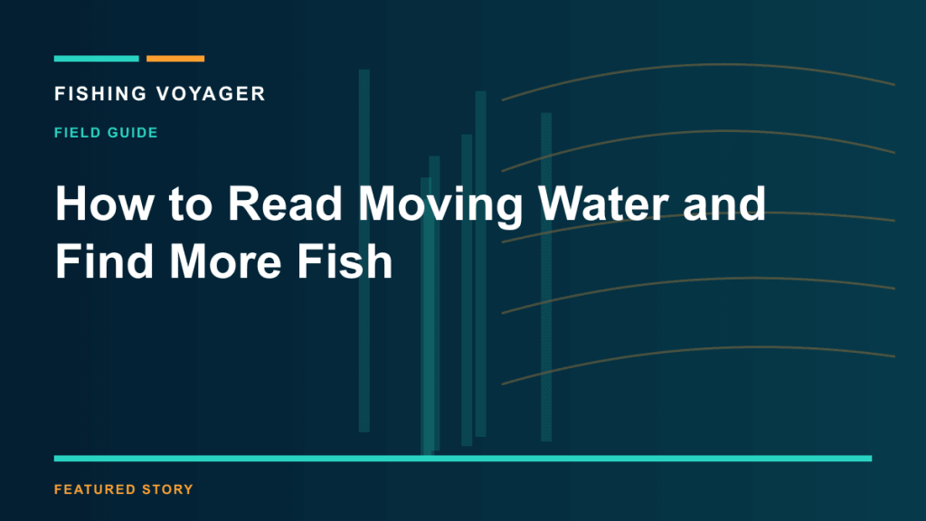 How to Read Moving Water and Find More Fish — FISHING VOYAGER